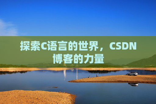 探索C语言的世界，CSDN博客的力量